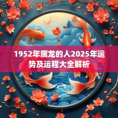 1952年属龙的人2025年运势及运程大全解析