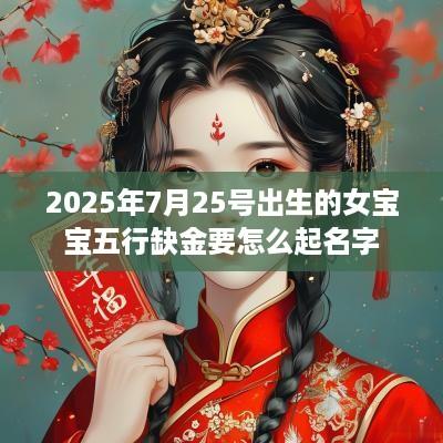 2025年7月25号出生的女宝宝五行缺金要怎么起名字