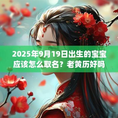 2025年9月19日出生的宝宝应该怎么取名？老黄历好吗？