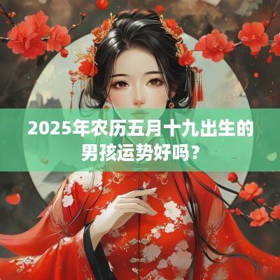 2025年农历五月十九出生的男孩运势好吗？