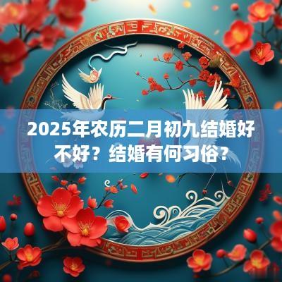 2026年农历二月初九结婚好不好？结婚有何习俗？