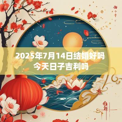 2025年7月14日结婚好吗 今天日子吉利吗