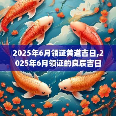 2025年6月领证黄道吉日,2025年6月领证的良辰吉日