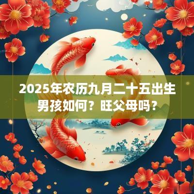 2025年农历九月二十五出生男孩如何？旺父母吗？