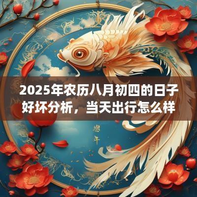 2025年农历八月初四的日子好坏分析，当天出行怎么样？