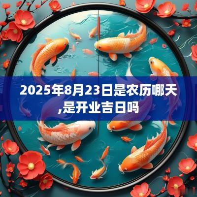 2025年8月23日是农历哪天,是开业吉日吗