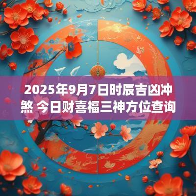 2025年9月7日时辰吉凶冲煞 今日财喜福三神方位查询