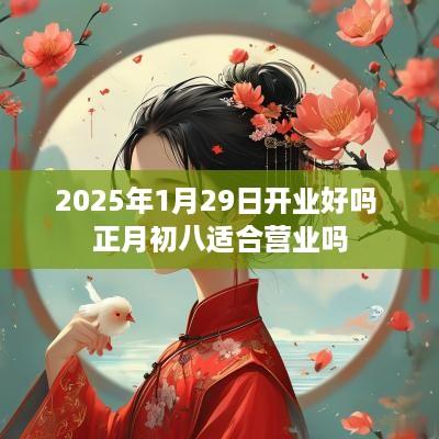 2025年1月29日开业好吗 正月初八适合营业吗