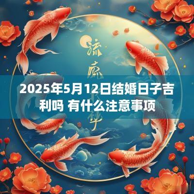 2025年5月12日结婚日子吉利吗 有什么注意事项