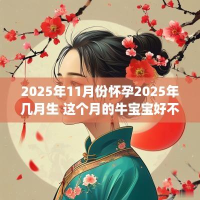 2025年11月份怀孕2025年几月生 这个月的牛宝宝好不好