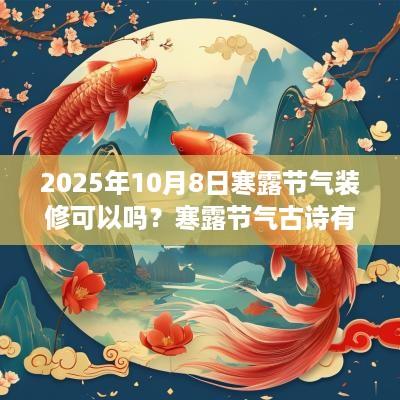 2025年10月8日寒露节气装修可以吗？寒露节气古诗有哪些？