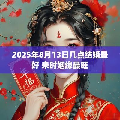 2025年8月13日几点结婚最好 未时姻缘最旺