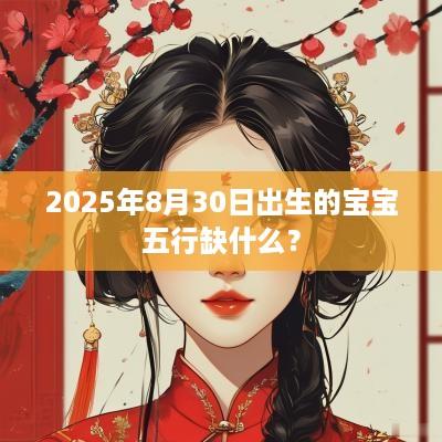 2025年8月30日出生的宝宝五行缺什么？