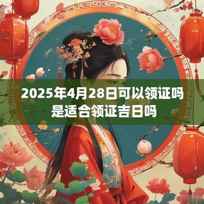2025年4月28日可以领证吗 是适合领证吉日吗