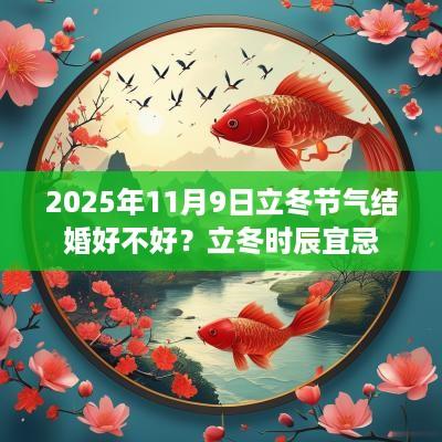 2025年11月9日立冬节气结婚好不好？立冬时辰宜忌
