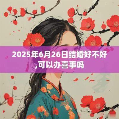 2025年6月26日结婚好不好,可以办喜事吗
