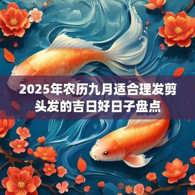 2025年农历九月适合理发剪头发的吉日好日子盘点