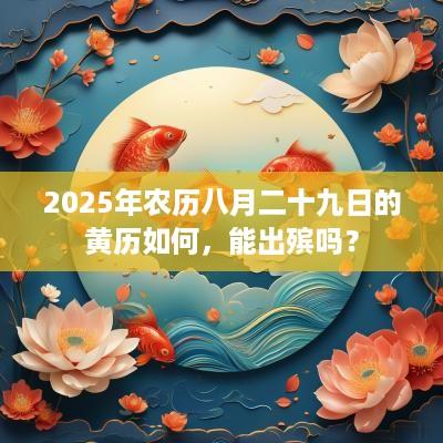 2025年农历八月二十九日的黄历如何，能出殡吗？