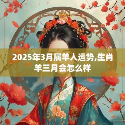2025年3月属羊人运势,生肖羊三月会怎么样