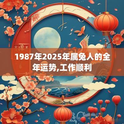1987年2025年属兔人的全年运势,工作顺利