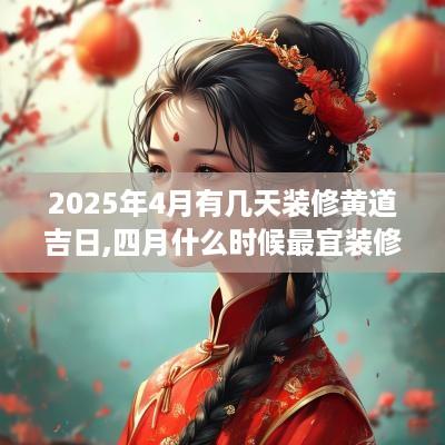 2025年4月有几天装修黄道吉日,四月什么时候最宜装修动工