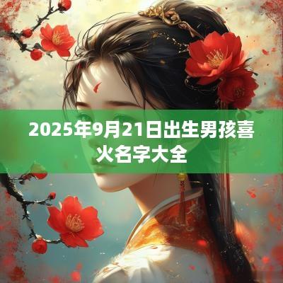 2025年9月21日出生男孩喜火名字大全