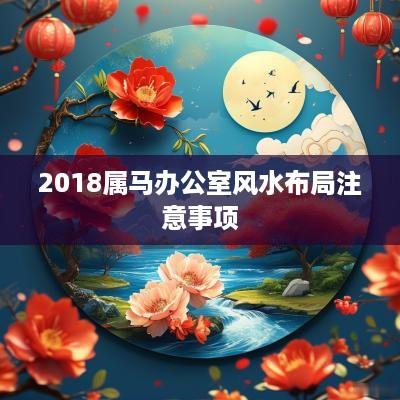 2018属马办公室风水布局注意事项