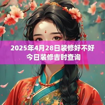 2025年4月28日装修好不好 今日装修吉时查询