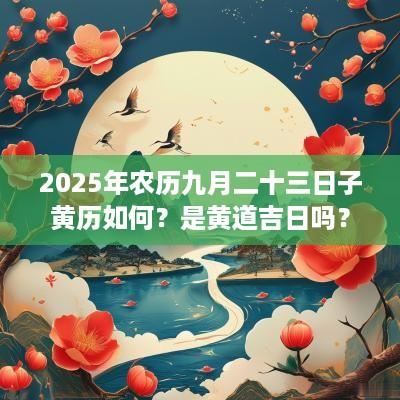 2025年农历九月二十三日子黄历如何？是黄道吉日吗？
