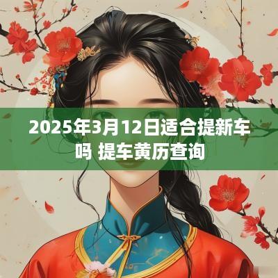 2025年3月12日适合提新车吗 提车黄历查询