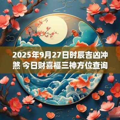 2026年9月27日时辰吉凶冲煞 今日财喜福三神方位查询