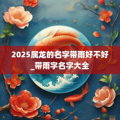 2025属龙的名字带雨好不好_带雨字名字大全