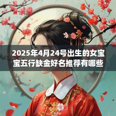 2025年4月24号出生的女宝宝五行缺金好名推荐有哪些