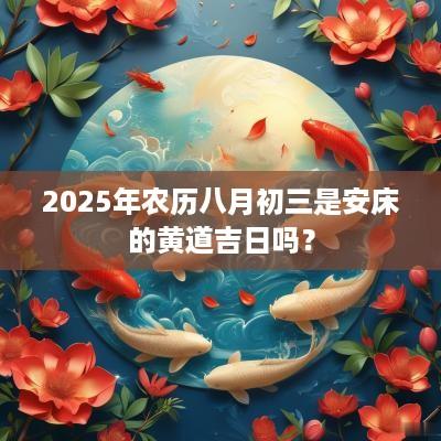 2025年农历八月初三是安床的黄道吉日吗？