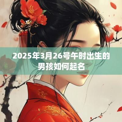 2025年3月26号午时出生的男孩如何起名