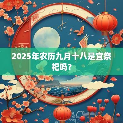 2025年农历九月十八是宜祭祀吗？