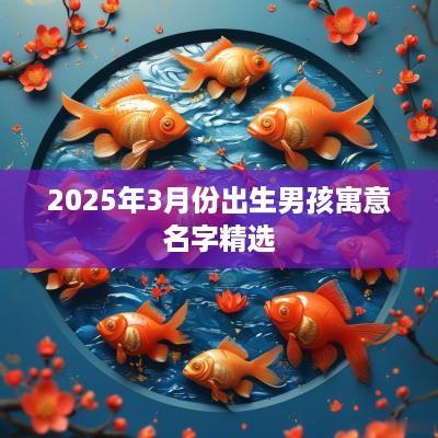 2025年3月份出生男孩寓意名字精选