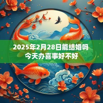 2025年2月28日能结婚吗 今天办喜事好不好