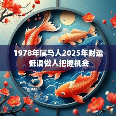 1978年属马人2025年财运 低调做人把握机会