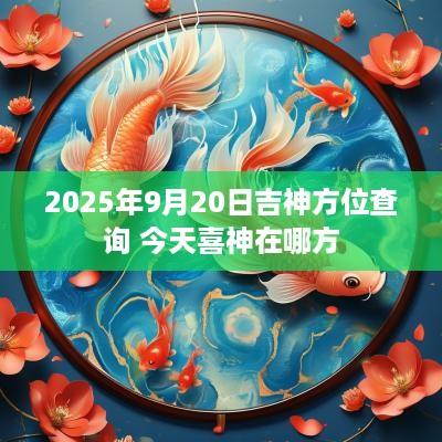 2025年9月20日吉神方位查询 今天喜神在哪方
