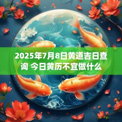 2025年7月8日黄道吉日查询 今日黄历不宜做什么
