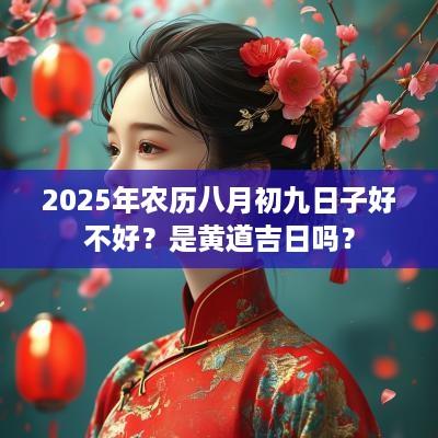 2026年农历八月初九日子好不好？是黄道吉日吗？