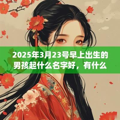 2025年3月23号早上出生的男孩起什么名字好，有什么应该注意的？