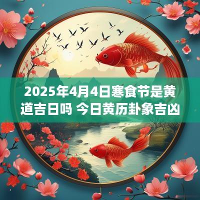 2025年4月4日寒食节是黄道吉日吗 今日黄历卦象吉凶