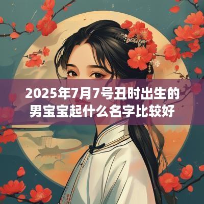 2025年7月7号丑时出生的男宝宝起什么名字比较好