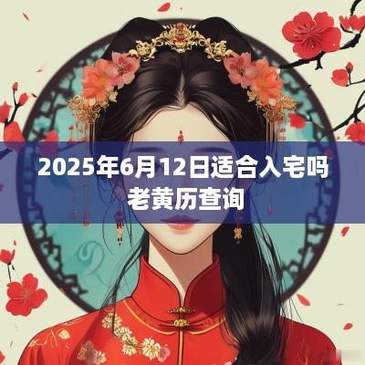 2025年6月12日适合入宅吗 老黄历查询