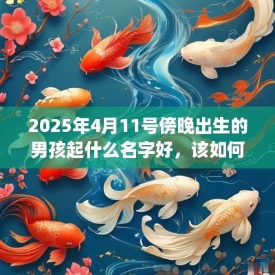 2025年4月11号傍晚出生的男孩起什么名字好，该如何取名？