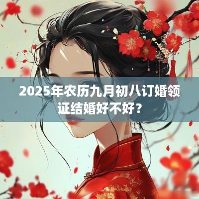 2025年农历九月初八订婚领证结婚好不好？