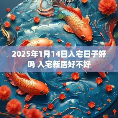 2025年1月14日入宅日子好吗 入宅新居好不好