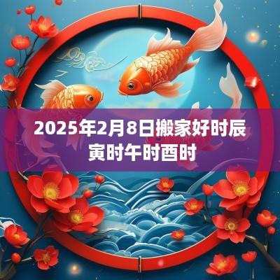 2026年2月8日搬家好时辰 寅时午时酉时